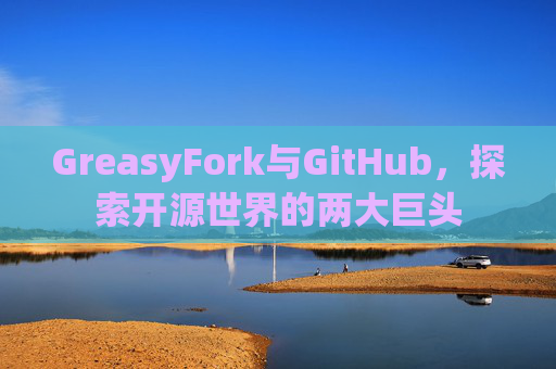 GreasyFork与GitHub，探索开源世界的两大巨头