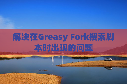 解决在Greasy Fork搜索脚本时出现的问题